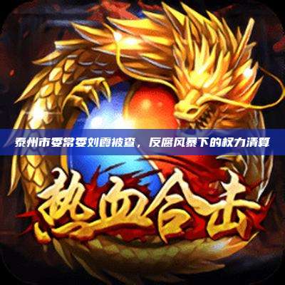 泰州市委常委刘霞被查,反腐风暴下的权力清算