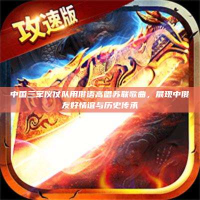 中国三军仪仗队用俄语高唱苏联歌曲,展现中俄友好情谊与历史传承
