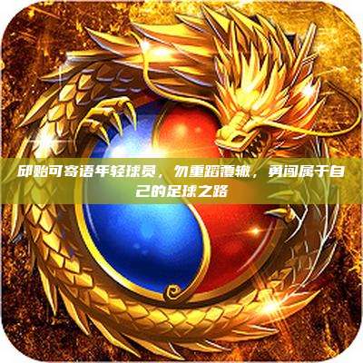 邱贻可寄语年轻球员,勿重蹈覆辙,勇闯属于自己的足球之路