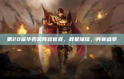 第20届华表奖阵容官宣,群星璀璨,共襄盛举
