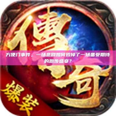 方便门事件,一场悲剧如何毁掉了一场备受期待的跑步盛宴?