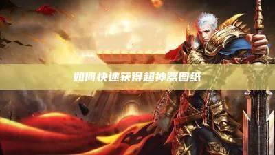 如何快速获得超神器图纸