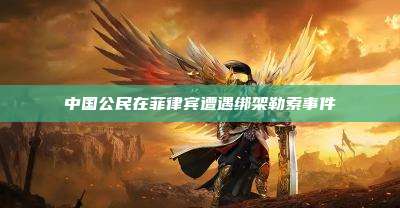 中国公民在菲律宾遭遇绑架勒索事件
