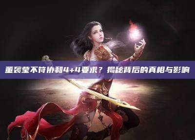 董袭莹不符协和4+4要求?揭秘背后的真相与影响