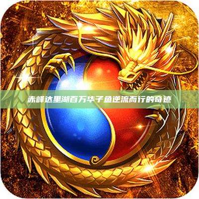 赤峰达里湖百万华子鱼逆流而行的奇迹