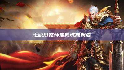 毛晓彤在环球影城被偶遇