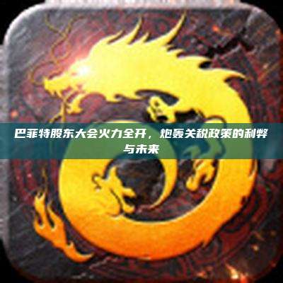 巴菲特股东大会火力全开,炮轰关税政策的利弊与未来