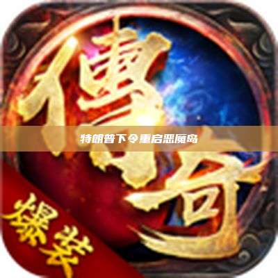 特朗普下令重启恶魔岛